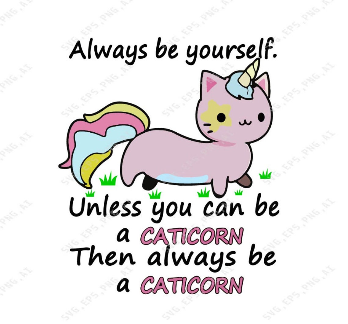 Always Be Yourself Unless You Can Be A Caticorn Then Alwas Be Etsy