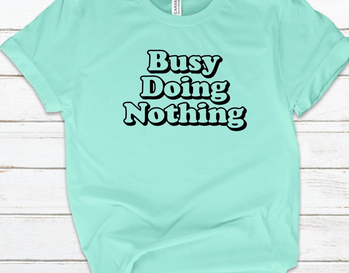 Busy Doing Nothing Tshirt Customizable Personalized Etsy