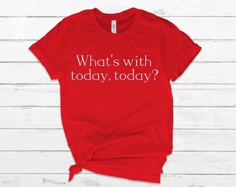 What’s with Today, Today? T Shirt - Empire Records- Customizable