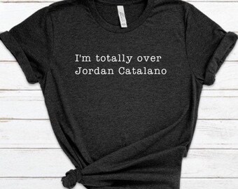 I’m totally over Jordan Catalano T Shirt - Customizable