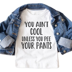 You ain&#39;t cool unless you pee pants T shirt | Toddler | Babies | Kids