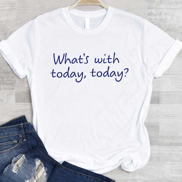 What's With Today Unisex T Shirt