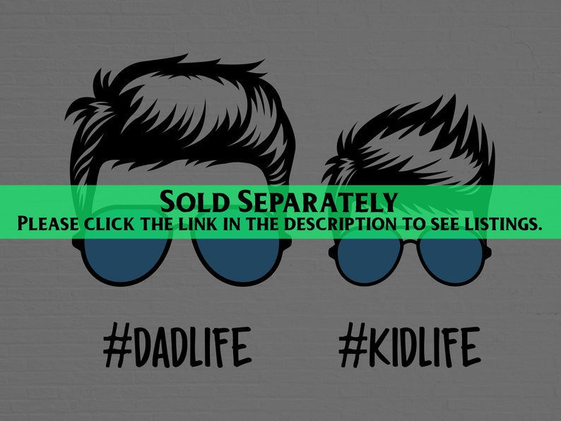 May include: Two black and white illustrations of people wearing sunglasses. The person on the left has the text "#DADLIFE" below them. The person on the right has the text "#KIDLIFE" below them. The text "SOLD SEPARATELY" is above the illustrations. The text "PLEASE CLICK THE LINK IN THE DESCRIPTION TO SEE LISTINGS." is below the illustrations.