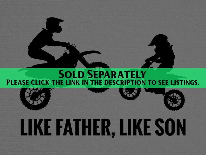 May include: Black and white silhouette image of a father and son riding dirt bikes. The text "SOLD SEPARATELY" and "PLEASE CLICK THE LINK IN THE DESCRIPTION TO SEE LISTINGS." is displayed above the image. The text "LIKE FATHER, LIKE SON" is displayed below the image.