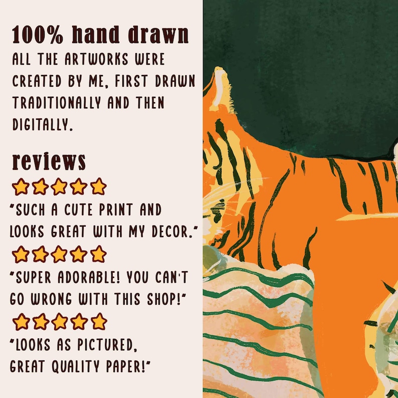 May include: An orange and black tiger illustration with the text "100% hand drawn" and customer reviews. The artwork was created traditionally and then digitally. The reviews include phrases like "cute print" and "adorable".