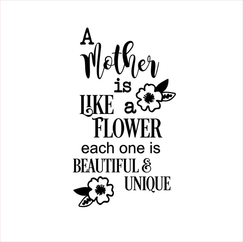 A Mother Is Like A Flower Quote - S V G file mum quote a mother is like a flower unique and | Etsy A Mother Is Like A Flower Quote - S V G file mum quote a mother is like a flower unique and | Etsy