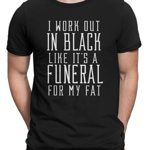 I Work Out In Black Like It's A Funeral For My Fat Funny Fitness Graphic Men's T-Shirt