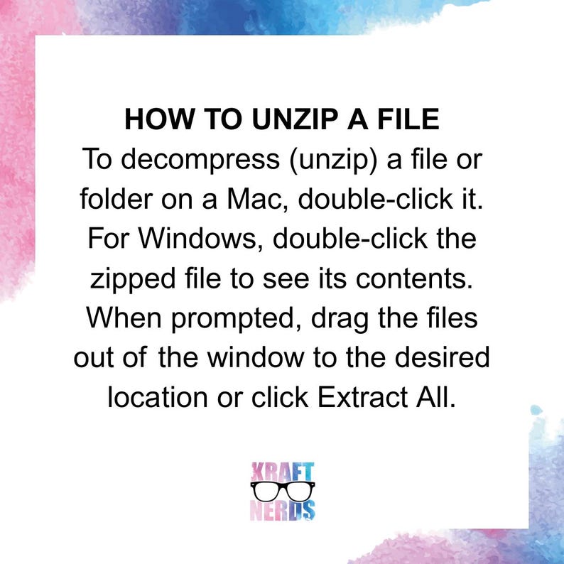 May include: A white square with instructions on how to unzip a file on Mac and Windows. The text is in black and is set against a watercolor background of pink and blue. The Kraft Nerds logo is at the bottom.