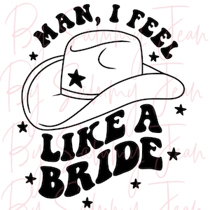 Homem eu me sinto como uma noiva SVG PNG Cricut Máquina de corte Silhueta Western Trend Shania Twain Festa de despedida de solteira Casamento Bach Camiseta HTV