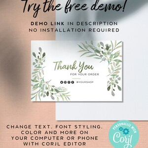 May include: A thank you card with a watercolor design of green leaves and branches. The text says "Thank You" and "For Your Order". The card also includes a social media handle: @YOURSHOP. The text "Try the free demo!" is at the top of the image. The text "DEMO LINK IN DESCRIPTION NO INSTALLATION REQUIRED" is below the thank you card. The text "CHANGE TEXT. FONT STYLING. COLOR AND MORE ON YOUR COMPUTER OR PHONE WITH CORJL EDITOR" is at the bottom of the image. The text "PERSONALIZE WITH Coyl" is in a circle with a gear icon.