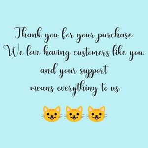 May include: Thank you for your purchase. We love having customers like you, and your support means everything to us. Three yellow cat faces with smiling expressions.