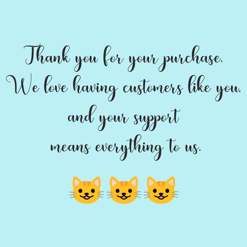 May include: Thank you for your purchase. We love having customers like you, and your support means everything to us. Three yellow cat faces with smiling expressions.