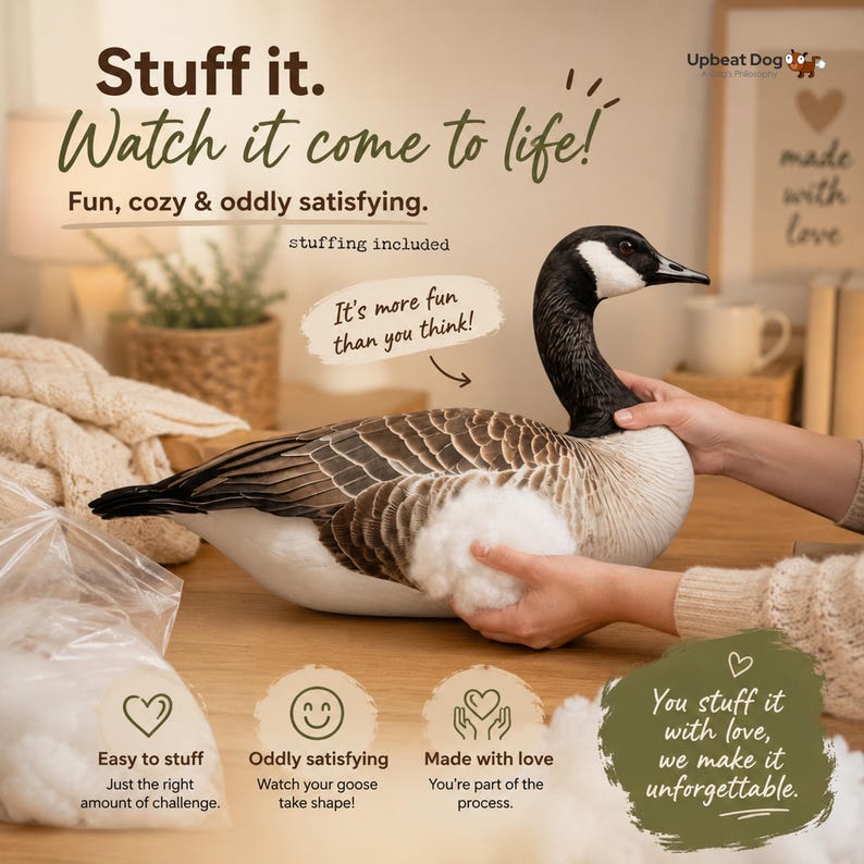 May include: A plush Canada goose toy being filled with white polyester fiberfill stuffing. The text reads: Stuff it. Watch it come to life! Fun, cozy & oddly satisfying. stuffing included. It's more fun than you think! Easy to stuff. Oddly satisfying. Made with love. You stuff it with love, we make it unforgettable.