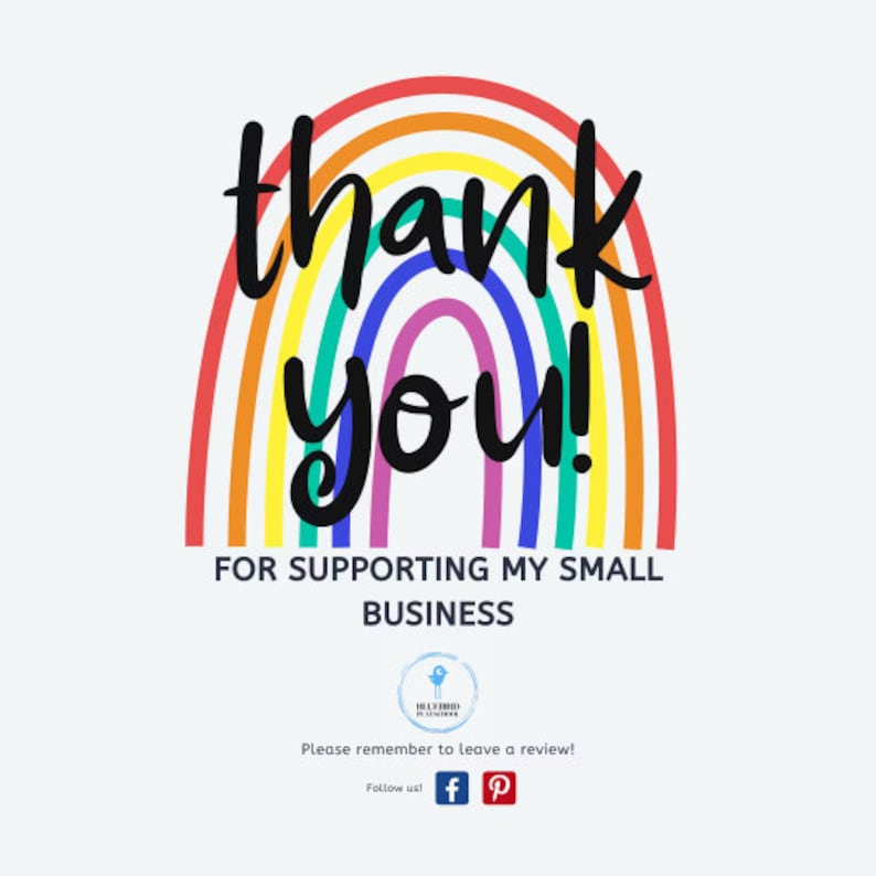 May include: A rainbow graphic with the text "thank you!" in black lettering. Below the rainbow is the text "FOR SUPPORTING MY SMALL BUSINESS". The image also includes a logo with a blue bird and the text "Hazelwood Provisions". The text "Please remember to leave a review!" is below the logo. The text "Follow us!" is below the review text, with Facebook and Pinterest icons.