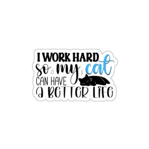 I Work Hard so My Cat Can Have a Better Life, Die-Cut Stickers, Funny Cat Sticker, Kitty Decal, Laptop Sticker, Cute Pet Gift, Vinyl Sticker