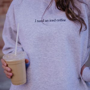 I need an iced coffee sweatshirt | funny embroidered sweatshirt | minimalist sweatshirt | embroidered crewneck | funny embroidered crewneck