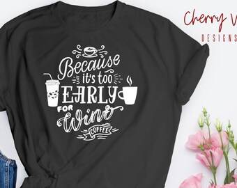 Too early for wine shirt,  coffee shirt,  coffee lovers shirt, too early for wine tshirt, funny coffee shirt