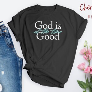 God is Good All the Time shirt, women&#39;s shirt, faith based shirt, Christian tshirt, all the time God is good