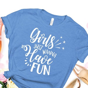 Girls Just Wanna Have Fun Shirt, Fun Girls Shirt, Colorful Fun Shirt, Girls Tee, For Women&#39;s T-Shirts, Girls Trip Shirt, Girls Party Shirt