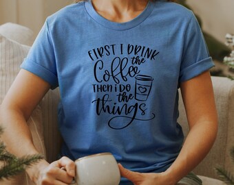 Funny Coffee Lover T-Shirt, First I Drink The Coffee Design