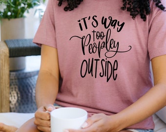Funny Introvert T-Shirt, It's Way Too Peopley Outside, Graphic Tee