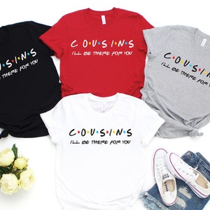 Cousins 'I'll Be There For You' Shirt - Matching Cousin Crew Bella Canvas Tee
