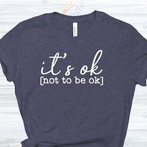 It&#39;s Ok Not To Be Ok Shirt, Mental Health Awareness Tee, Depression Shirt