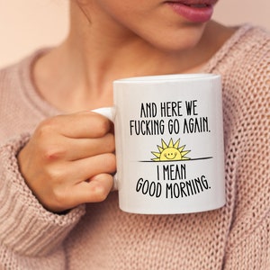Here We F*cking Go Again, I Mean Good Morning, Funny Good Morning Mug, Workplace Mug, Coworker Mug, White 11oz Sarcastic Mug, Funny Gift
