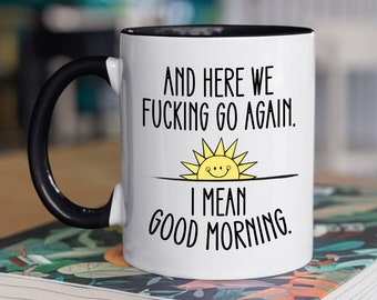 And Here We F*cking Go Again, I Mean Good Morning, Funny Sarcastic Mug, Good Morning Mug, Funny Mug Gift, Color Mug 11oz, Gift For Coworker