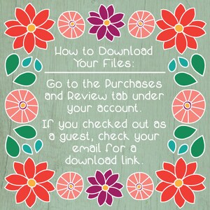 May include: A green and white woodgrain background with red, pink, and purple flowers. Text reads: "How to Download Your Files: Go to the Purchases and Review tab under your account. If you checked out as a guest, check your email for a download link."