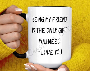 Being My Friend Is The Only Gift You Need Mug, friend gift, best friend gift, best friend mug, best friend gifts, coffee mug, funny mug, mug