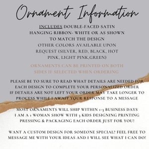 May include: Ornament Information: Includes double-faced satin hanging ribbon in white or as shown to match the design. Other colours available upon request: silver, red, black, hot pink, light pink, green. Ornaments can be printed on both sides if selected when ordering. Please be sure to read what details are needed for each design to complete your personalised order. If details are not left, your order may take longer to process while I await your response to a message. Most ornaments will ship within 1-3 business days. I am a woman show with 3 kids designing, printing, pressing & packaging each order just for you! Want a custom design for someone special? Feel free to message me with your ideas and I will see what I can do!