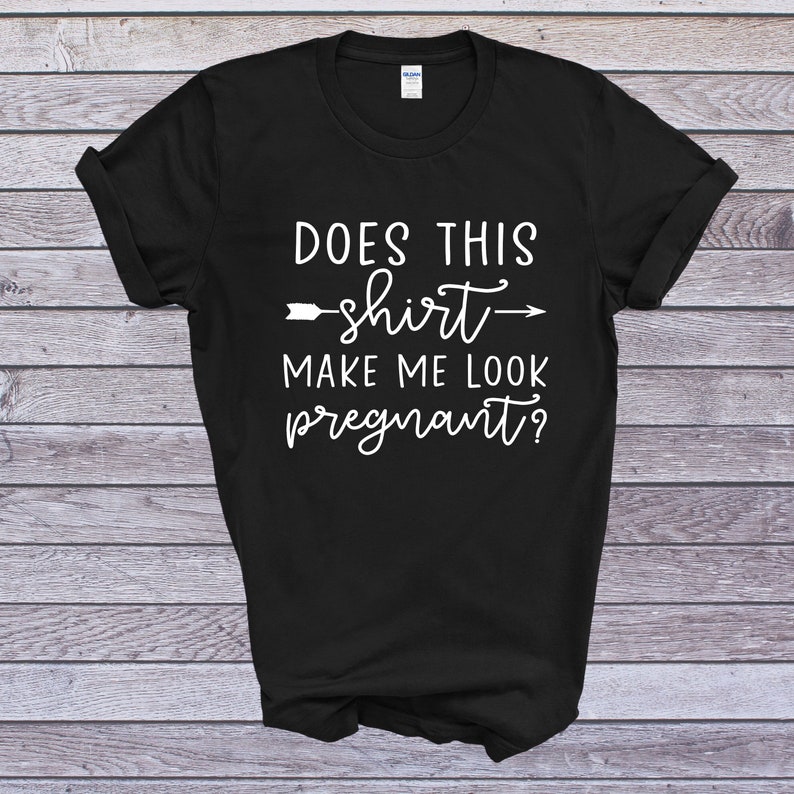 Pregnancy Shirt/Does This Shirt Make Me Look Pregnant/ | Etsy
