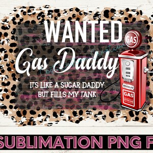 May include: A digital illustration of a red gas pump with the text "WANTED Gas Daddy" and "IT'S LIKE A SUGAR DADDY BUT FILLS MY TANK" on a brown wooden background with a leopard print overlay.