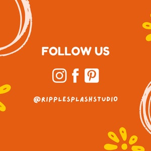 May include: Orange background with white circles and yellow flowers. Text reads "FOLLOW US" with icons for Instagram, Facebook, and Pinterest. Below the icons is the text "@RIPPLESPLASHSTUDIO".
