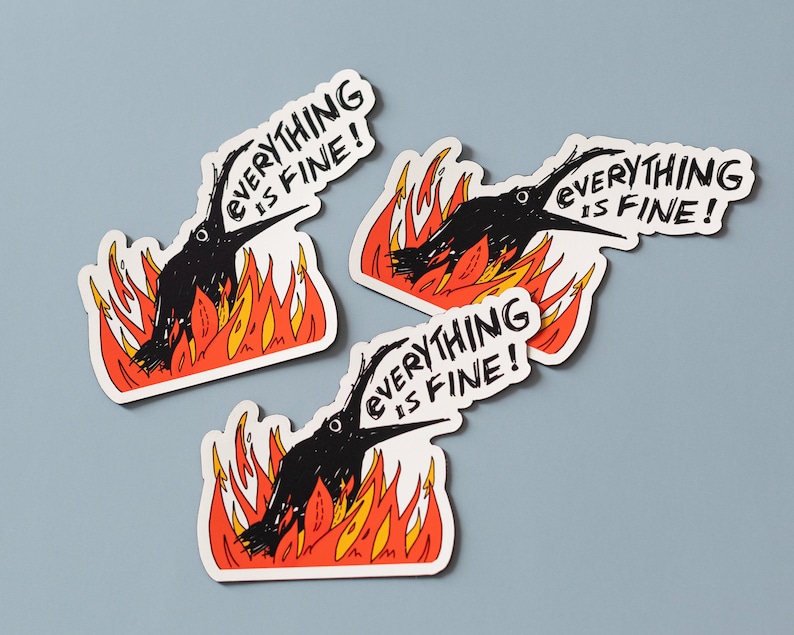May include: Three black bird stickers with the text "Everything is fine!" on a white background. The birds are depicted in a cartoon style with their beaks open and their eyes wide. The birds are surrounded by flames.