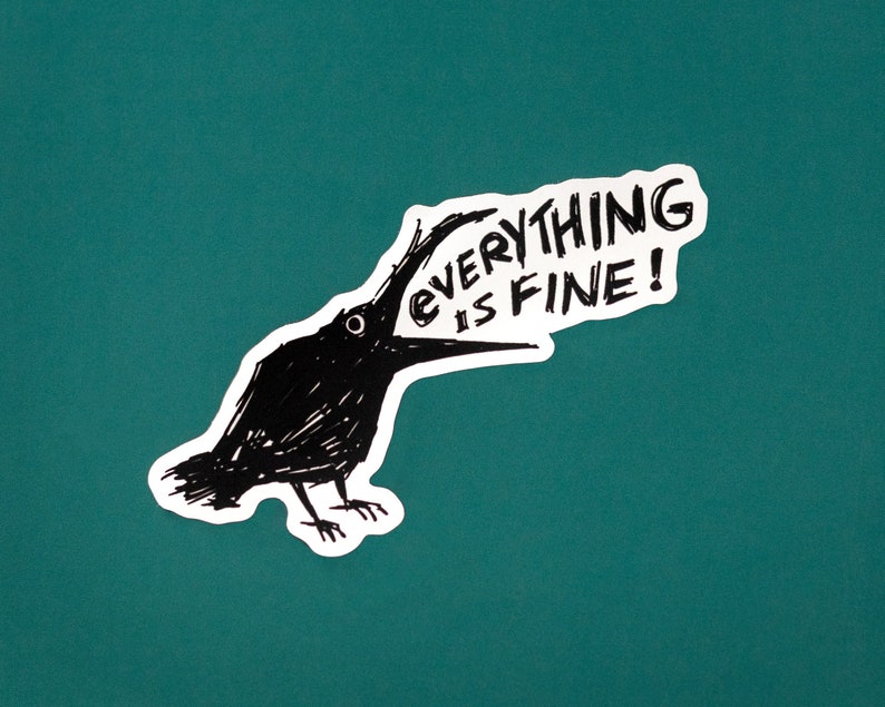 May include: A black and white illustration of a crow with its beak open, saying "Everything is fine!" The crow is on a teal background.
