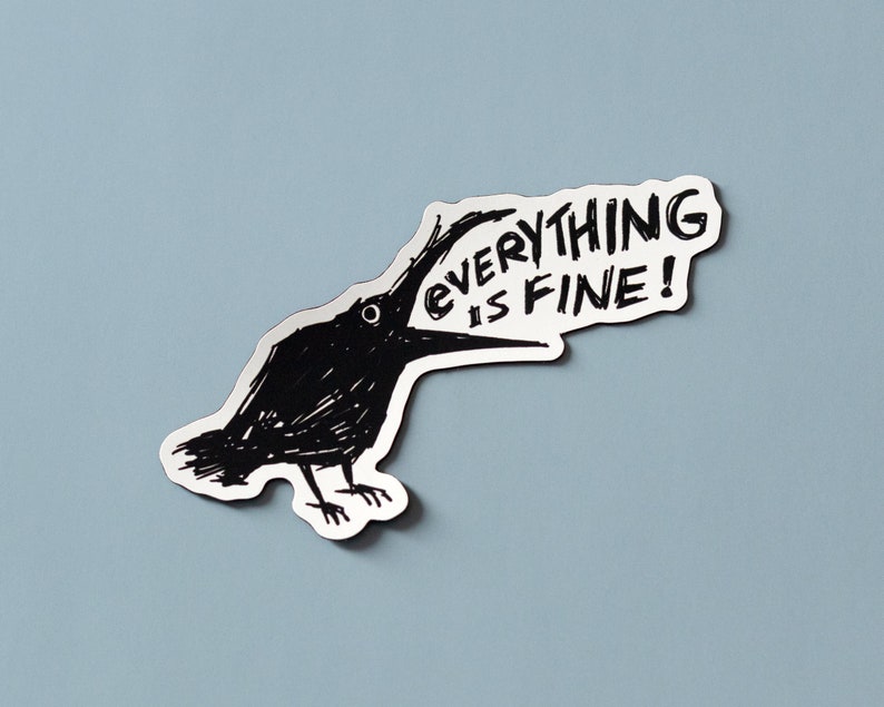 May include: Black and white illustration of a crow with its beak open, saying "EVERYTHING IS FINE!" in a speech bubble.