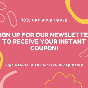 May include: Pink and yellow abstract graphic design with white text that reads "10% OFF YOUR ORDER SIGN UP FOR OUR NEWSLETTER TO RECEIVE YOUR INSTANT COUPON! LINK BELOW IN THE LISTING DESCRIPTION"