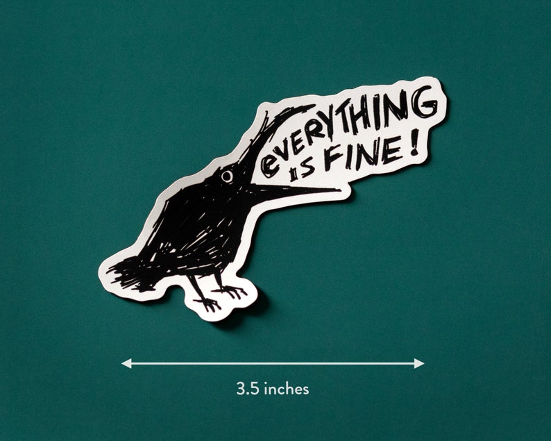 May include: A black crow sticker with a speech bubble that says "Everything is fine!" The sticker is 3.5 inches wide and is on a teal background.