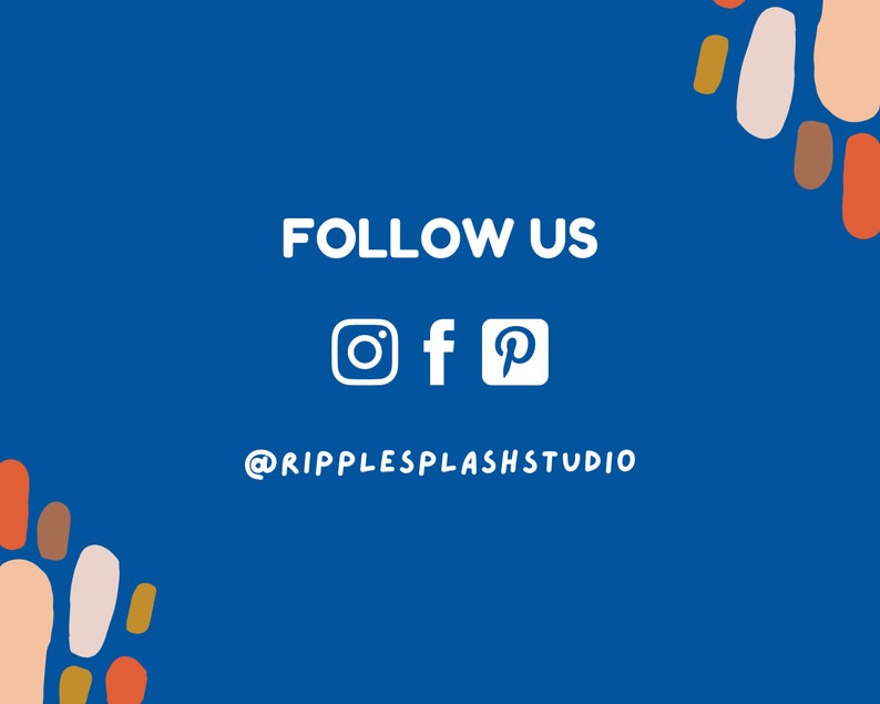 May include: Blue background with white text that says "FOLLOW US" and social media icons for Instagram, Facebook, and Pinterest. Below the icons is the text "@RIPPLESPLASHSTUDIO". The background is decorated with abstract shapes in orange, brown, and white.