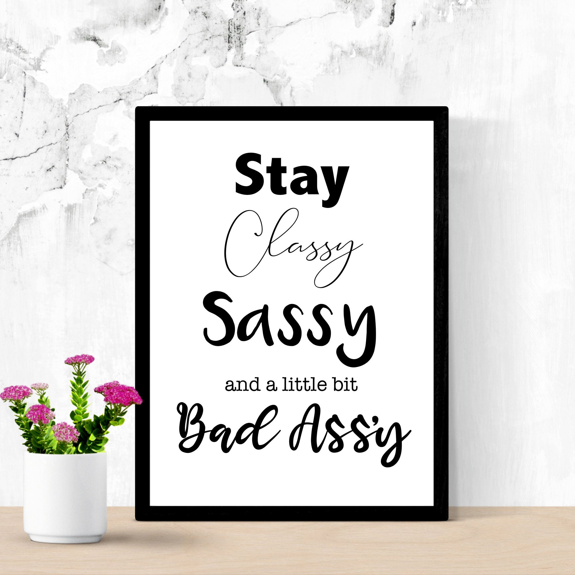 Motivational Art Print Stay Classy, Sassy and a Little Bit Bad Ass'y //  Wall Art Home Decor Sassy Quote Print, Classy Sassy - Etsy