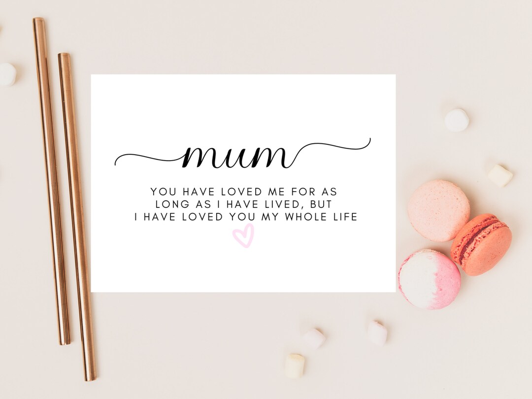 Mum You Have Loved Me for as Long as I Have Lived but I Have Loved You ...