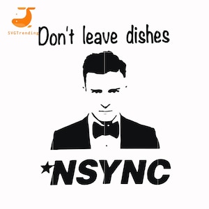 May include: Black and white illustration of a man in a suit and bow tie with the text "Don't leave dishes *NSYNC" below.
