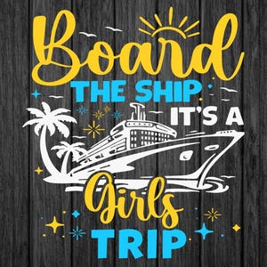 Board The Ship_It&#39;s A Girl Trip Svg Digital File, Girls Cruise Svg, Girls Trip Shirt Svg, Birthday Girl Shirt