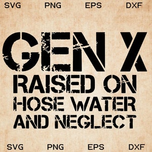 Gen X RaiSEd On HoSe WaTer AnD NeGleCt Svg, Funny Generation X Svg