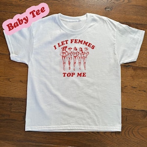 I Let Femmes Top Me Funny Lesbian Bisexual Pride Shirt, LGBTQ Pride Month, Iconic Slogan Baby T-shirt, 90s Vintage Tee Trending Print image 1