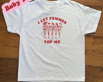 I Let Femmes Top Me Funny Lesbian Bisexual Pride Shirt, LGBTQ Pride Month, Iconic Slogan Baby T-shirt, 90s  Vintage Tee Trending Print