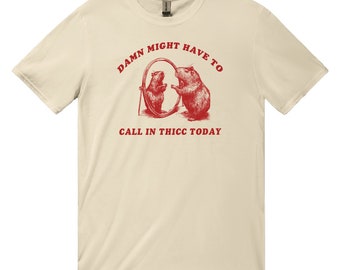 Damn I might have to call in thicc today meme shirt, funny capybara meme tshirt, funny shirt, meme Tshirt, graphic design shirt