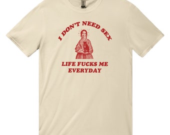I don't need s*x life fu*ks me everday, t-shirt emblématique à slogan, t-shirt esthétique vintage des années 90 haut imprimé tendance t-shirt unisexe en coton épais